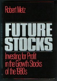 Future stocks: Investing for profit in the growth stocks of the 1980s