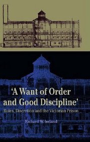 'A Want of Order and Good Discipline': Rules, Discretion and the Victorian Prison