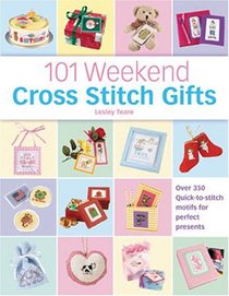 101 Weekend Cross Stitch Gifts: Over 350 quick-to-stitch motifs for perfect presents