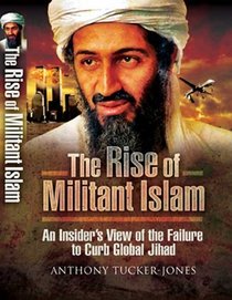 RISE OF MILITANT ISLAM: An Insider's View of the Failure to Curb Global Jihad