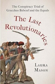 The Last Revolutionaries: The Conspiracy Trial of Gracchus Babeuf and the Equals