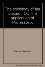 The sociology of the absurd;: Or, The application of Professor X