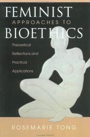 Feminist Approaches to Bioethics: Theoretical Reflection and Practical Applications