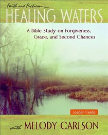 Healing Waters Leader Guide: A Bible Study on Forgiveness, Grace and Second Chances with Melody Carlson