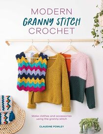 Modern Granny Stitch Crochet: Crochet clothes and accessories using the granny square stitch