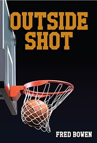 Outside Shot (Fred Bowen Sports Story)
