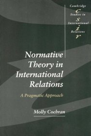 Normative Theory in International Relations : A Pragmatic Approach (Cambridge Studies in International Relations)