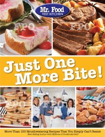 Mr. Food Test Kitchen Just One More Bite!: More Than 150 Mouthwatering Recipes You Simply Can't Resist