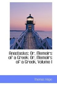 Anastasius; Or, Memoirs of a Greek: Or, Memoirs of a Greek, Volume I