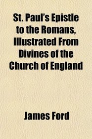 St. Paul's Epistle to the Romans, Illustrated From Divines of the Church of England