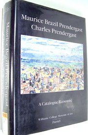 Maurice Brazil Prendergast, Charles Prendergast: A Catalogue Raisonne. the Maurice and Charles Prendergast Systematic Catalogue Project (Art & Design)