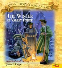 The Winter at Valley Forge: Survival and Victory (Adventures in Colonial America)
