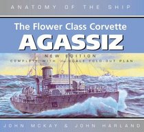 The Flower Class Corvette Agassiz (Anatomy of the Ship)