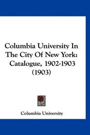 Columbia University In The City Of New York: Catalogue, 1902-1903 (1903)