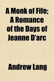 A Monk of Fife; A Romance of the Days of Jeanne D'arc