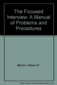 Focused Interview: A Manual of Problems and Procedures