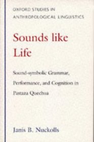 Sounds Like Life: Sound-Symbolic Grammar, Performance, and Cognition in Pastaza Quechua (Oxford Studies in Anthropological Linguistics, 2)