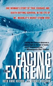 Facing The Extreme : One Woman's Story Of True Courage And Death-Defying Survival In The Eye Of Mt. McKinley's Worst Storm Ever
