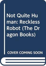 Reckless Robot (Not Quite Human)