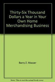 Thirty-Six Thousand Dollars a Year in Your Own Home Merchandising Business