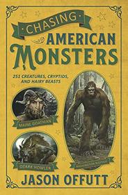 Chasing American Monsters: Over 250 Creatures, Cryptids & Hairy Beasts