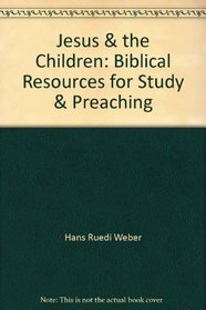 Jesus & the Children: Biblical Resources for Study & Preaching