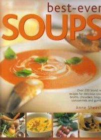 Best Ever Soups: Over 200 Brand New Recipies for Delicious Soups, Broths, Chowders, Bisques, Consommes and Gumbos