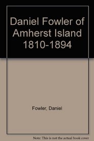 Daniel Fowler of Amherst Island, 1810-1894