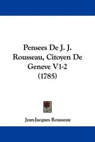 Pensees De J. J. Rousseau, Citoyen De Geneve V1-2 (1785) (French Edition)