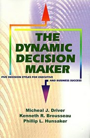 The Dynamic Decision Maker: Five Decision Styles for Executive and Business Success