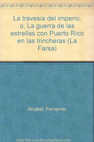 La travesia del imperio, o, La guerra de las estrellas con Puerto Rico en las trincheras (La Farsa) (Spanish Edition)