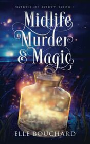 Midlife, Murder, and Magic (North of Forty, Bk 1)