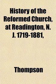 History of the Reformed Church, at Readington, N. J. 1719-1881,