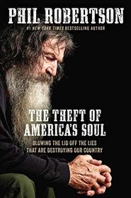 The Theft of America?s Soul: Blowing the Lid Off the Lies That Are Destroying Our Country
