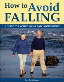 How To Avoid Falling: A Guide For Active Aging And Independence