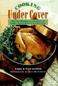 Cooking Under Cover: One-Pot Wonders -- A Treasury of Soups, Stews, Braises and Casseroles