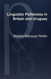 Linguistic Politeness in Britain and Uruguay: A Contrastive Study of Requests and Apologies (Pragmatics and Beyond. New Series)