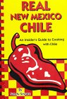 Real New Mexico Chile: An Insider's Guide to Cooking With Chile