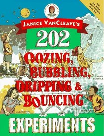 Janice VanCleave's 202 Oozing, Bubbling, Dripping, and Bouncing Experiments