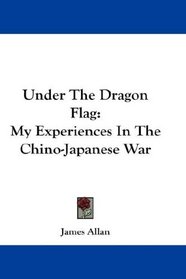 Under The Dragon Flag: My Experiences In The Chino-Japanese War