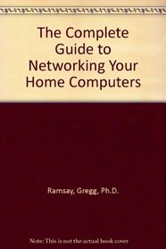 The Complete Guide to Networking Your Home Computers