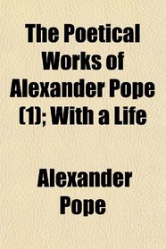 The Poetical Works of Alexander Pope (1); With a Life