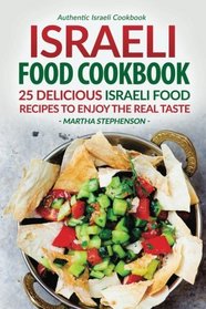 Israeli Food Cookbook: 25 Delicious Israeli Food Recipes to Enjoy the Real Taste - Authentic Israeli Cookbook