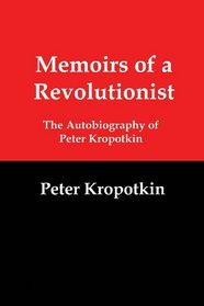 Memoirs of a Revolutionist: The Autobiography of Peter Kropotkin