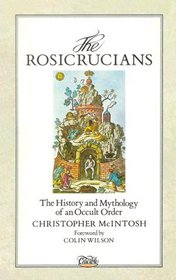 The Rosicrucians: The History and Mythology of an Occult Order