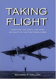 Taking Flight: Inventing the Aerial Age from Antiquity Through the First World War