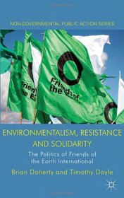 Environmentalism, Resistance and Solidarity: The Politics of Friends of the Earth International (Non-Governmental Public Action)