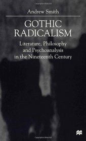 Gothic Radicalism: Literature, Philosophy and Psychoanalysis in the Nineteenth Century