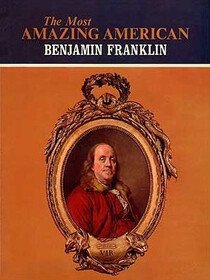 The Most Amazing American: Benjamin Franklin