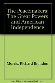 The Peacemakers: The Great Powers and American Independence